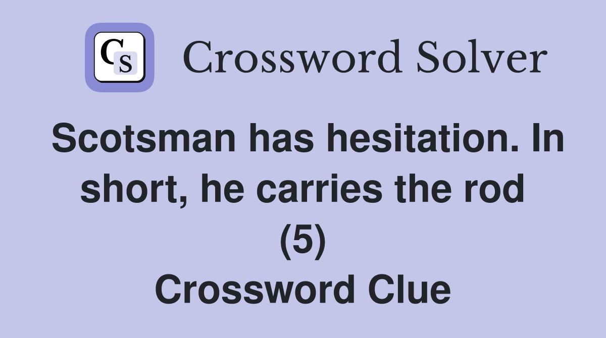 Scotsman has hesitation. In short, he carries the rod (5) Crossword